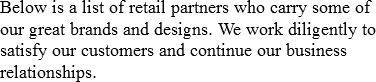 Below is a list of retail partners who carry some of our great brands and designs. We work diligently to satisfy our customers and continue our business relationships. 